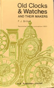 Old Clocks and Watches and Their Makers by F.J.Britten