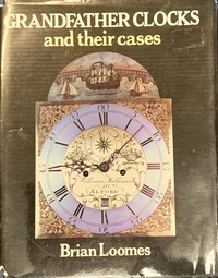 Grandfather Clocks and Their Cases by Brian Loomes