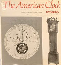 The American Clock 1725-1865 by Edwin A. Battison & Patricia E. Kane