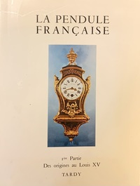 La Pendule Francais des Origines a Nos Jours 1re Partie by Tardy