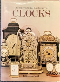 The International Dictionary of Clocks Edited by Alan Smith