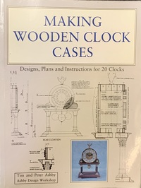 Making Wooden Clock Cases by Tim and Peter Ashby