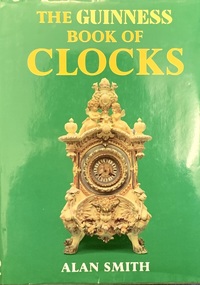 The Guinness Book of Clocks by Alan Smith